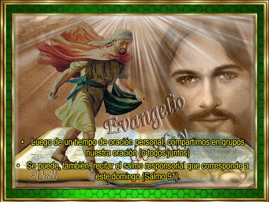 • Luego de un tiempo de oración personal, compartimos en grupos nuestra oración (o todos juntos) • Se puede, también, recitar el salmo responsorial que corresponde a este domingo (Salmo 91).