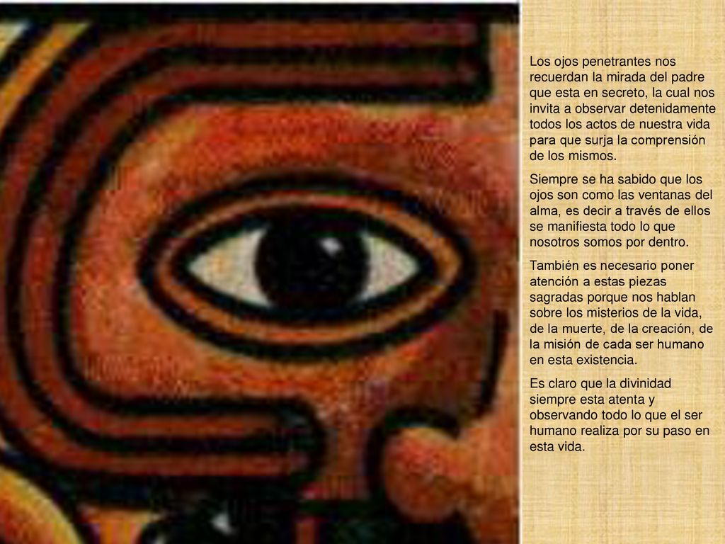 Los ojos penetrantes nos recuerdan la mirada del padre que esta en secreto, la cual nos invita a observar detenidamente todos los actos de nuestra vida para que surja la comprensión de los mismos.