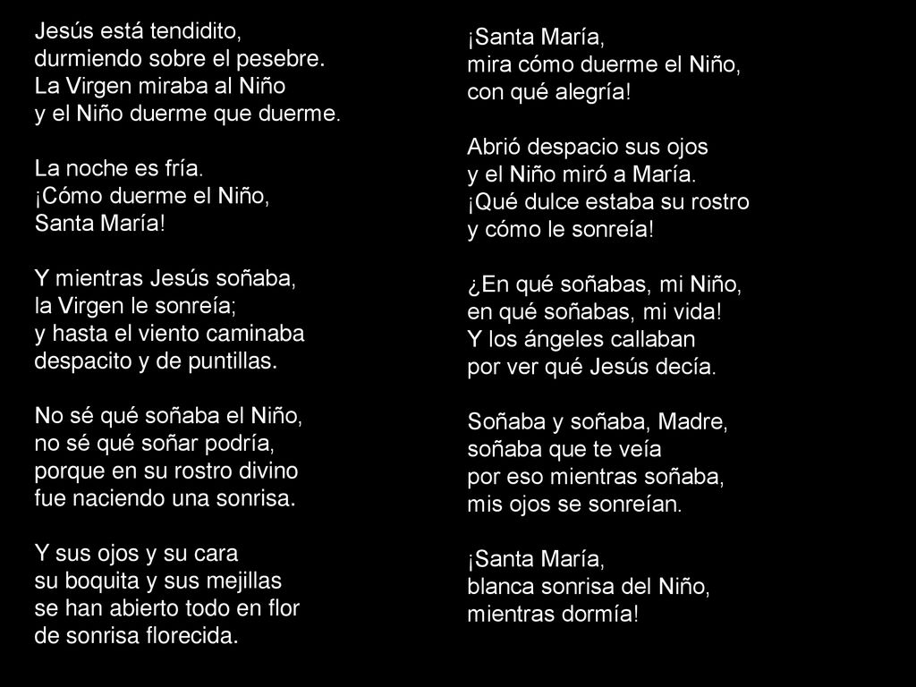 ¡Santa María, mira cómo duerme el Niño, con qué alegría! Abrió despacio sus ojos. y el Niño miró a María.