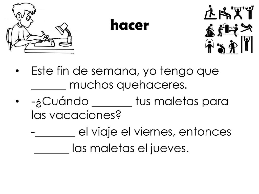 hacer Este fin de semana, yo tengo que ______ muchos quehaceres.