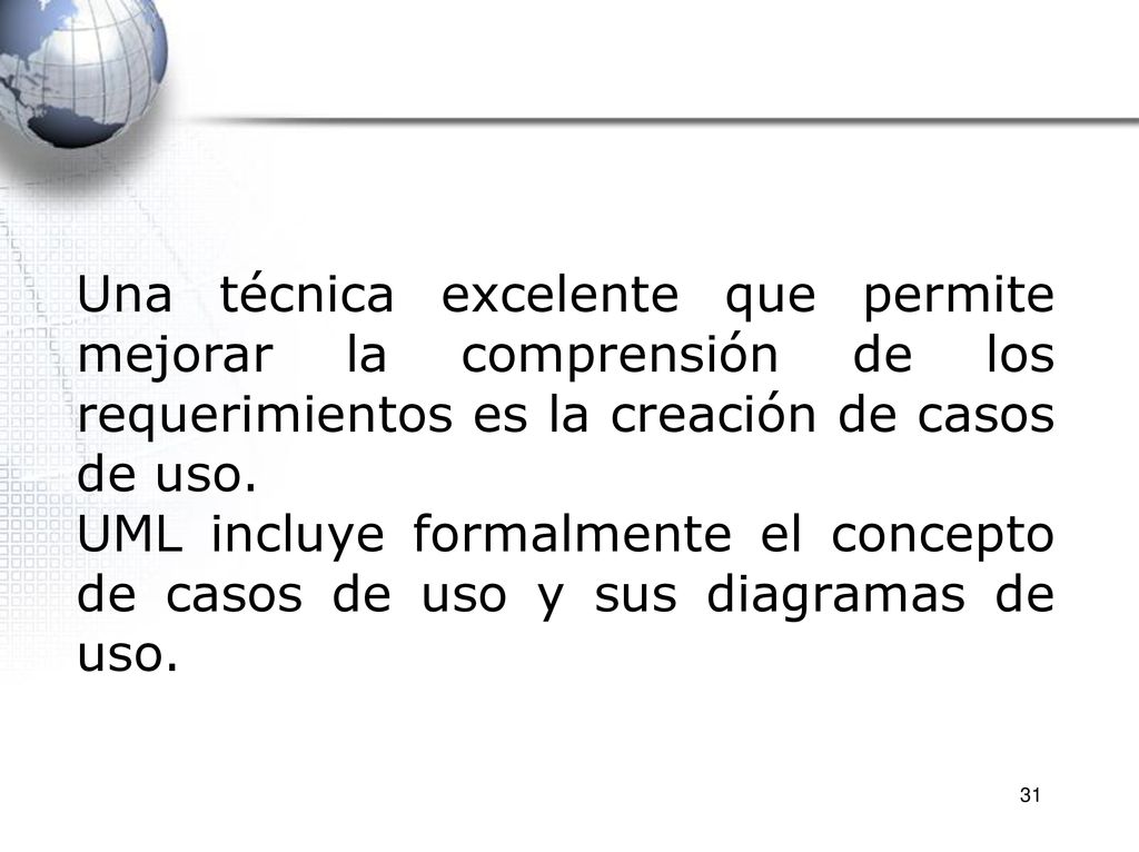 Una técnica excelente que permite mejorar la comprensión de los requerimientos es la creación de casos de uso.