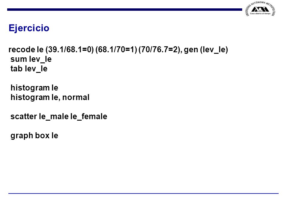 Ejercicio recode le (39.1/68.1=0) (68.1/70=1) (70/76.7=2), gen (lev_le) sum lev_le. tab lev_le. histogram le.