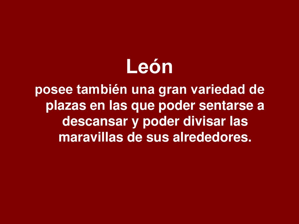 León posee también una gran variedad de plazas en las que poder sentarse a descansar y poder divisar las maravillas de sus alrededores.