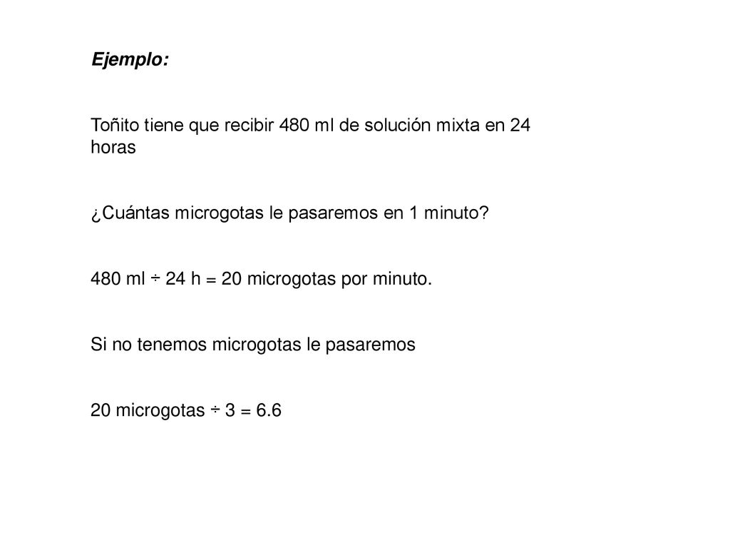 Ejemplo: Toñito tiene que recibir 480 ml de solución mixta en 24 horas ¿Cuántas microgotas le pasaremos en 1 minuto.