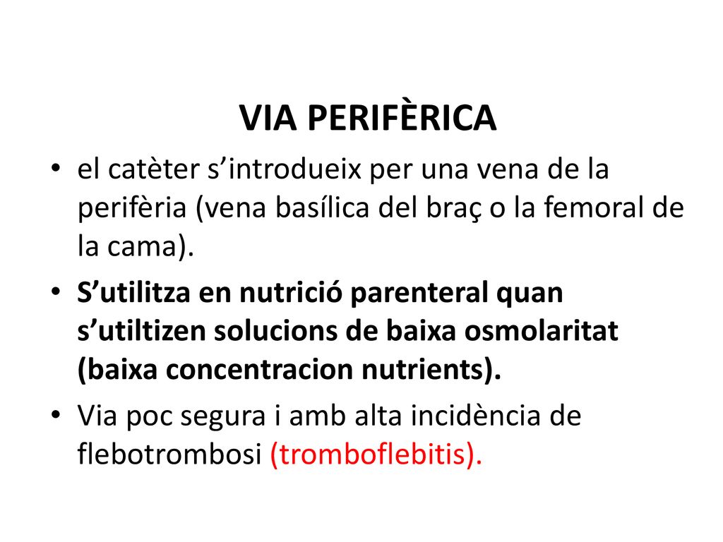 VIA PERIFÈRICA el catèter s’introdueix per una vena de la perifèria (vena basílica del braç o la femoral de la cama).