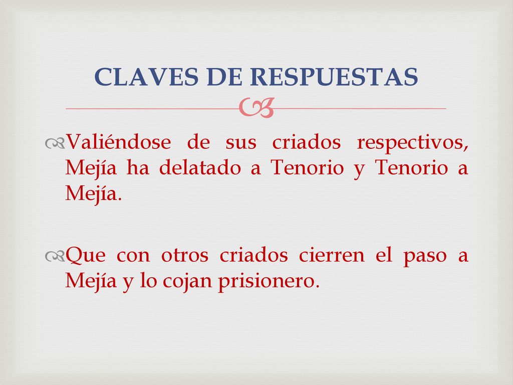 CLAVES DE RESPUESTAS Valiéndose de sus criados respectivos, Mejía ha delatado a Tenorio y Tenorio a Mejía.