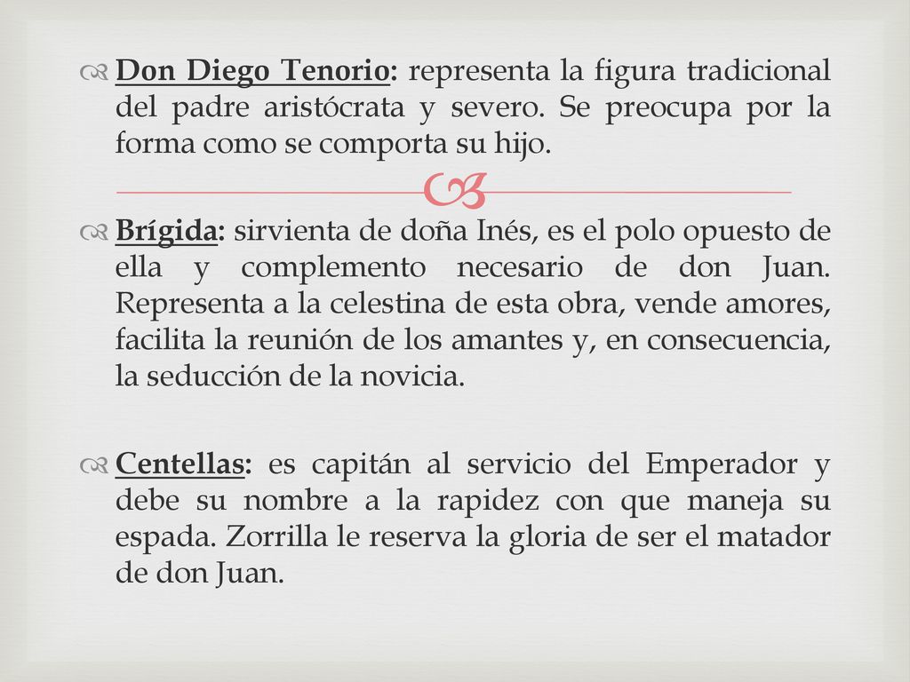 Don Diego Tenorio: representa la figura tradicional del padre aristócrata y severo. Se preocupa por la forma como se comporta su hijo.