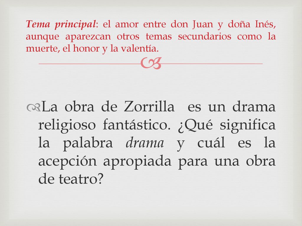Tema principal: el amor entre don Juan y doña Inés, aunque aparezcan otros temas secundarios como la muerte, el honor y la valentía.