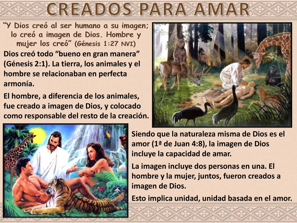 CREADOS PARA AMAR Y Dios creó al ser humano a su imagen; lo creó a imagen de Dios. Hombre y mujer los creó (Génesis 1:27 NVI)