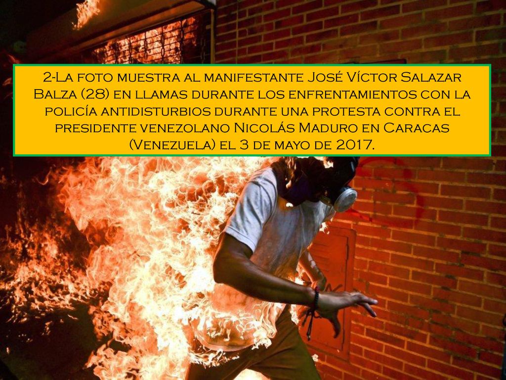 2-La foto muestra al manifestante José Víctor Salazar Balza (28) en llamas durante los enfrentamientos con la policía antidisturbios durante una protesta contra el presidente venezolano Nicolás Maduro en Caracas (Venezuela) el 3 de mayo de 2017.