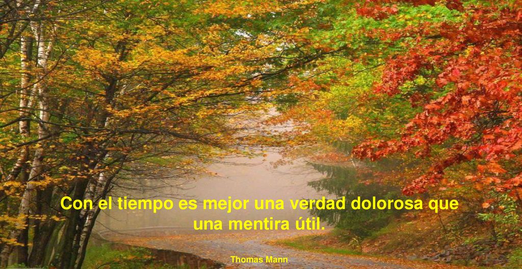 Con el tiempo es mejor una verdad dolorosa que una mentira útil.