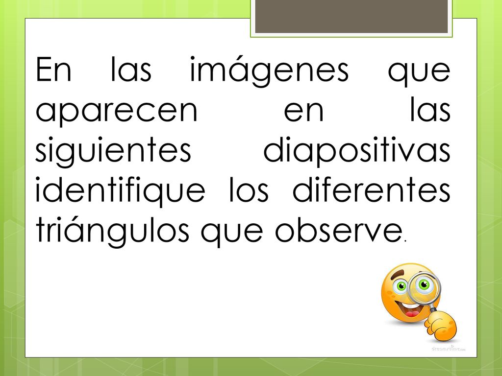 En las imágenes que aparecen en las siguientes diapositivas identifique los diferentes triángulos que observe.