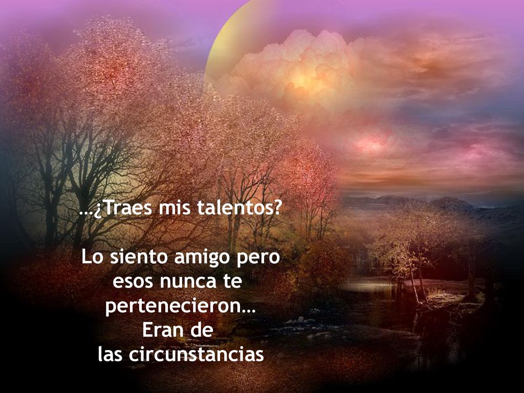 …¿Traes mis talentos Lo siento amigo pero esos nunca te pertenecieron… Eran de las circunstancias