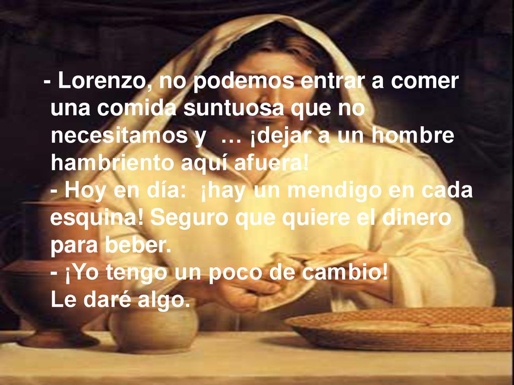 - Lorenzo, no podemos entrar a comer una comida suntuosa que no necesitamos y … ¡dejar a un hombre hambriento aquí afuera.