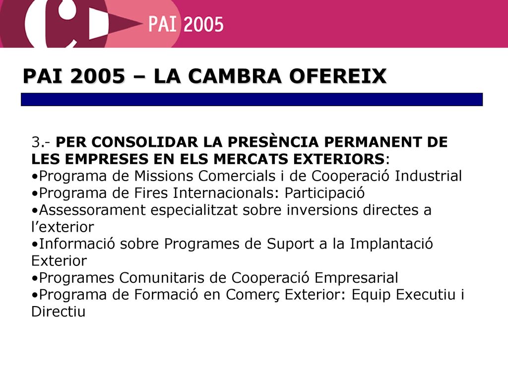 PAI 2005 – LA CAMBRA OFEREIX 3.- PER CONSOLIDAR LA PRESÈNCIA PERMANENT DE LES EMPRESES EN ELS MERCATS EXTERIORS: