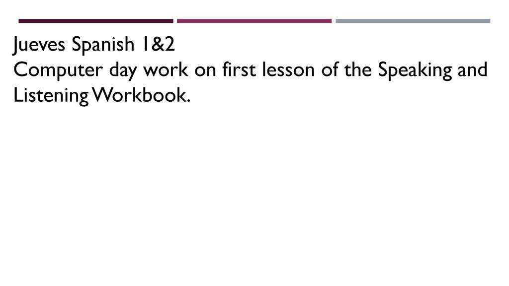 Jueves Spanish 1&2 Computer day work on first lesson of the Speaking and Listening Workbook.