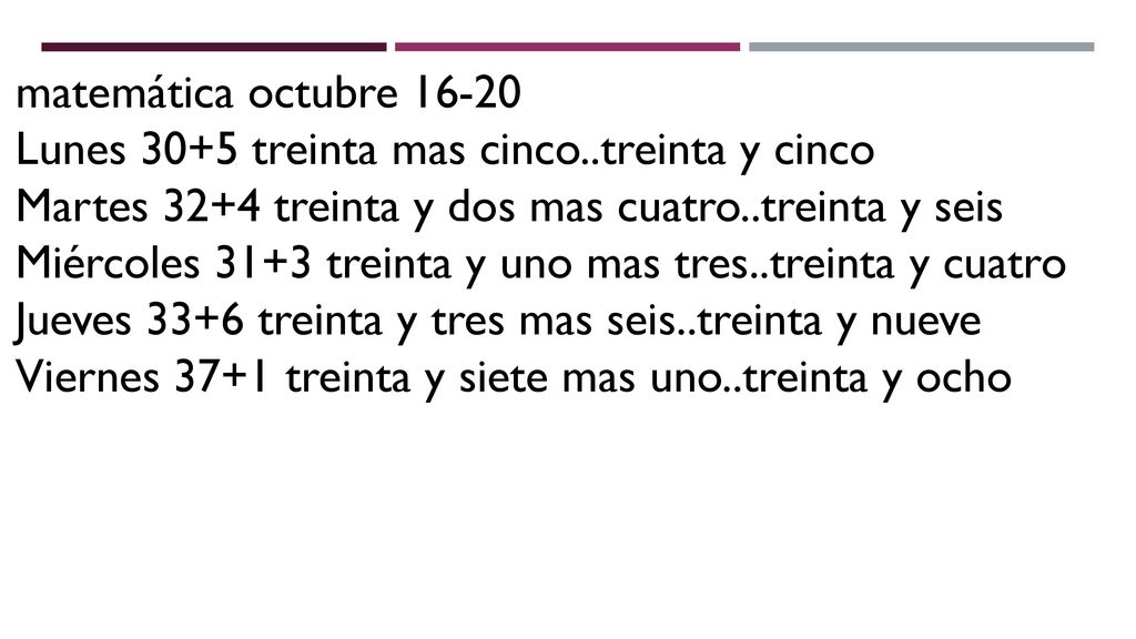 matemática octubre Lunes 30+5 treinta mas cinco..treinta y cinco. Martes 32+4 treinta y dos mas cuatro..treinta y seis.