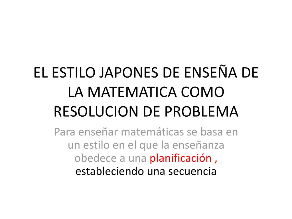 EL ESTILO JAPONES DE ENSEÑA DE LA MATEMATICA COMO RESOLUCION DE PROBLEMA