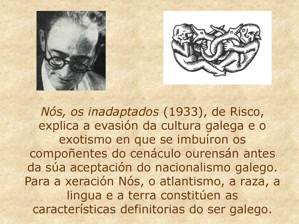 Nós, os inadaptados (1933), de Risco, explica a evasión da cultura galega e o exotismo en que se imbuíron os compoñentes do cenáculo ourensán antes da súa aceptación do nacionalismo galego.