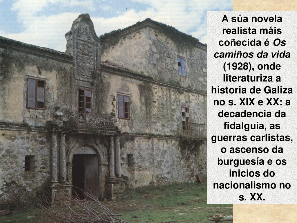 A súa novela realista máis coñecida é Os camiños da vida (1928), onde literaturiza a historia de Galiza no s.