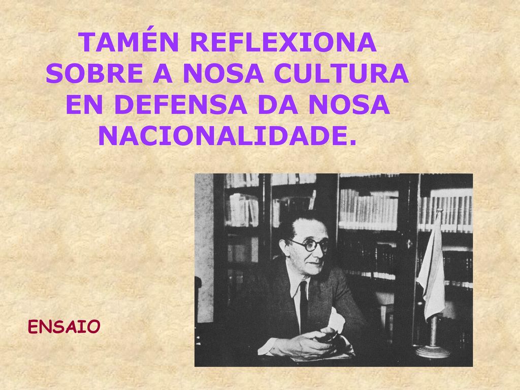 TAMÉN REFLEXIONA SOBRE A NOSA CULTURA EN DEFENSA DA NOSA NACIONALIDADE.