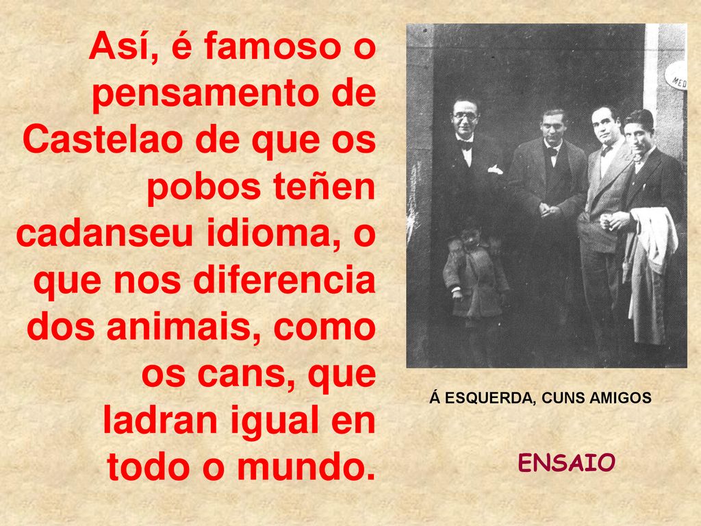 Así, é famoso o pensamento de Castelao de que os pobos teñen cadanseu idioma, o que nos diferencia dos animais, como os cans, que ladran igual en todo o mundo.