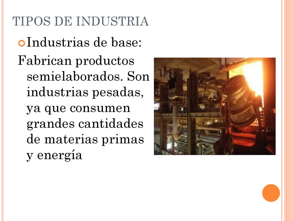 TIPOS DE INDUSTRIA Industrias de base: