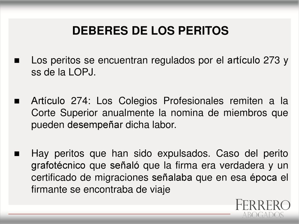 DEBERES DE LOS PERITOS Los peritos se encuentran regulados por el artículo 273 y ss de la LOPJ.