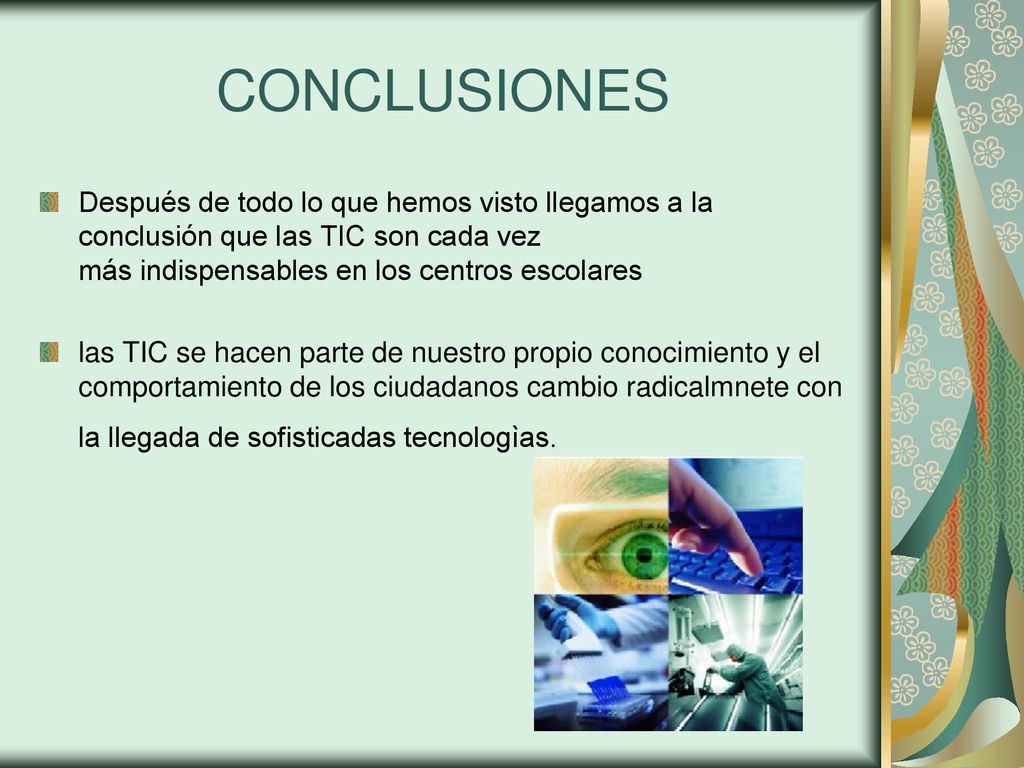 CONCLUSIONES Después de todo lo que hemos visto llegamos a la conclusión que las TIC son cada vez más indispensables en los centros escolares.