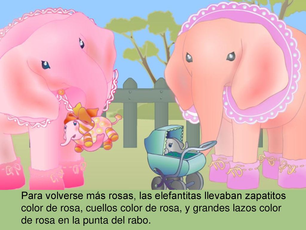 Para volverse más rosas, las elefantitas llevaban zapatitos color de rosa, cuellos color de rosa, y grandes lazos color de rosa en la punta del rabo.