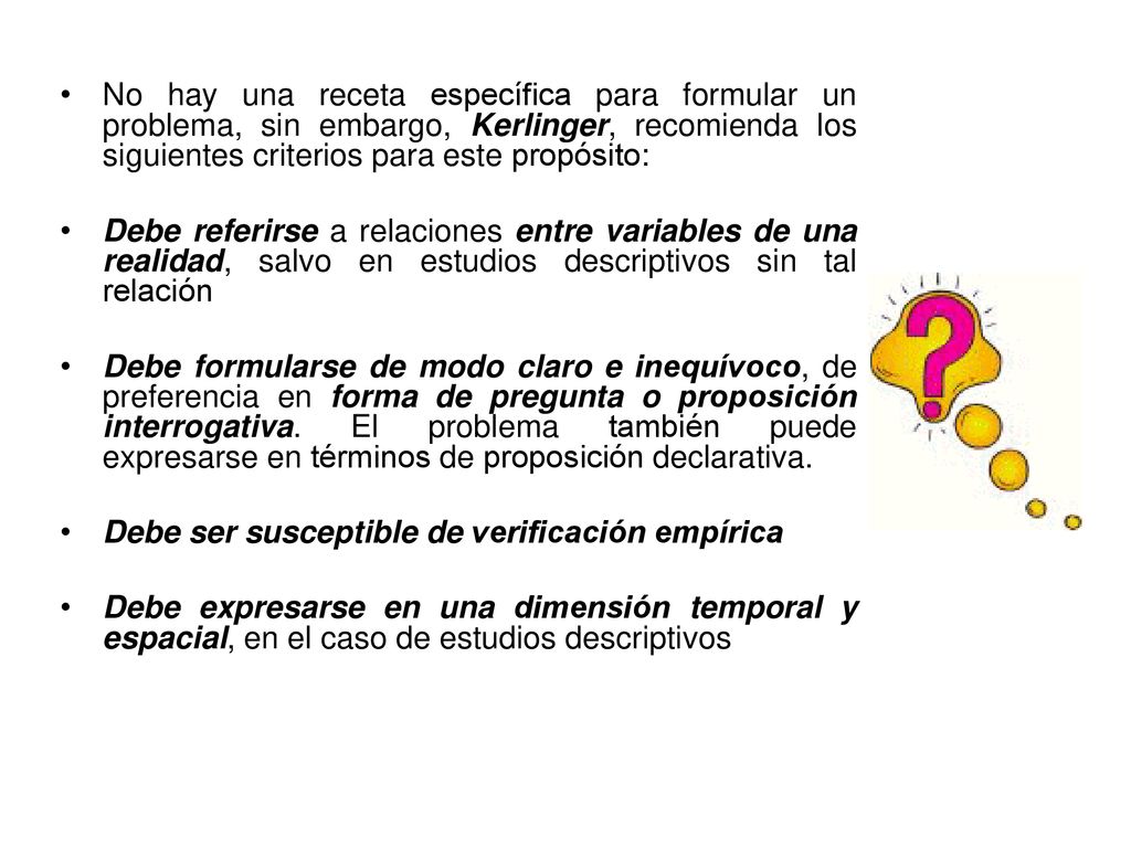 No hay una receta específica para formular un problema, sin embargo, Kerlinger, recomienda los siguientes criterios para este propósito:
