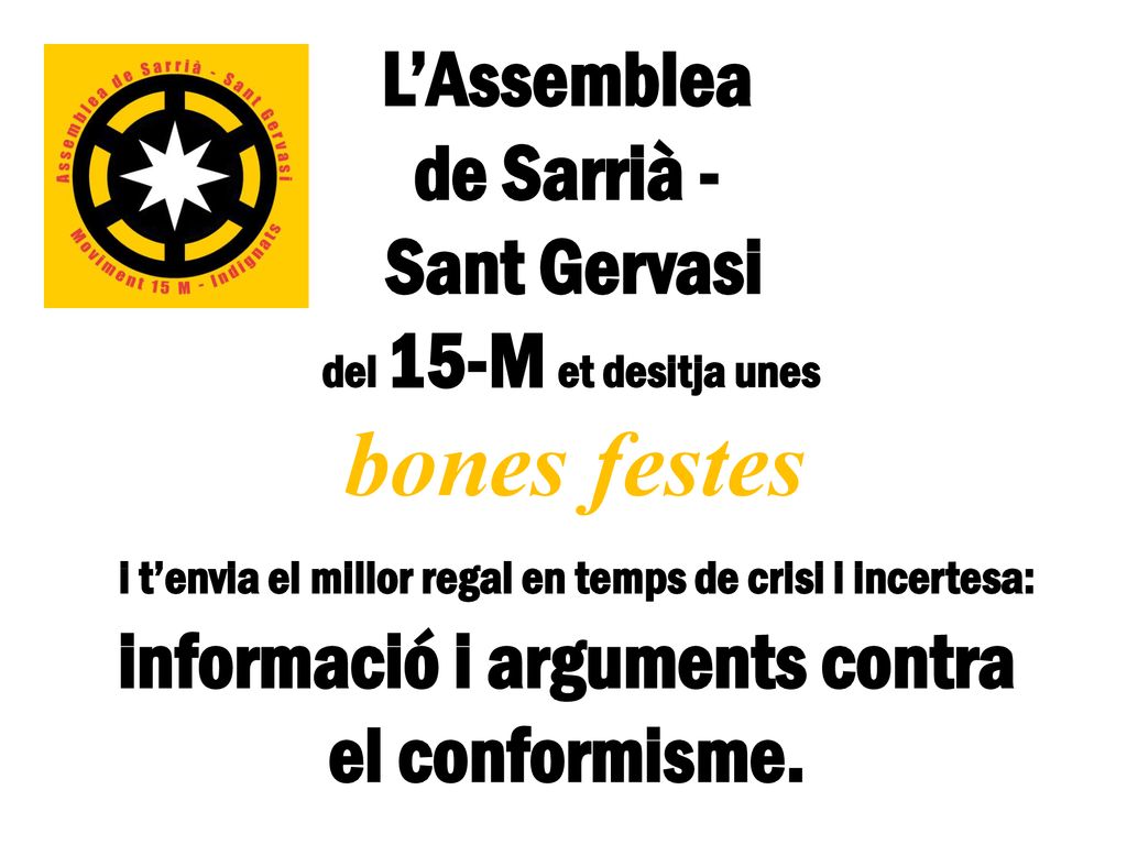 L’Assemblea de Sarrià - Sant Gervasi del 15-M et desitja unes bones festes i t’envia el millor regal en temps de crisi i incertesa: informació i arguments contra el conformisme.