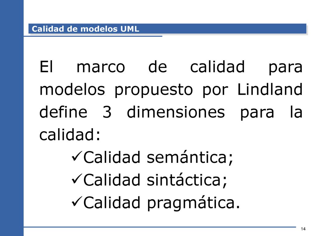 Calidad de modelos UML El marco de calidad para modelos propuesto por Lindland define 3 dimensiones para la calidad: