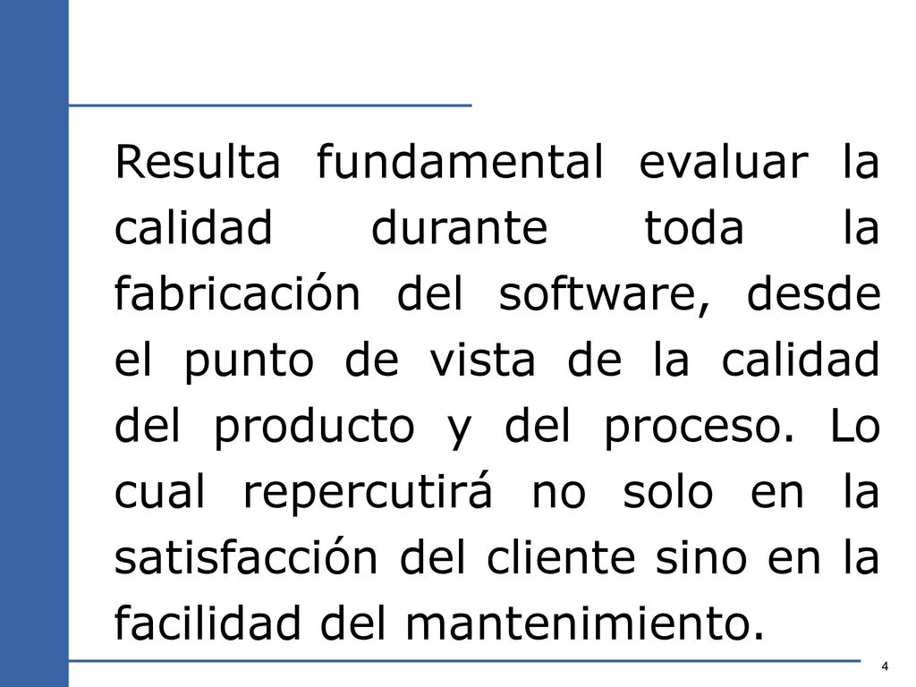 Resulta fundamental evaluar la calidad durante toda la fabricación del software, desde el punto de vista de la calidad del producto y del proceso.