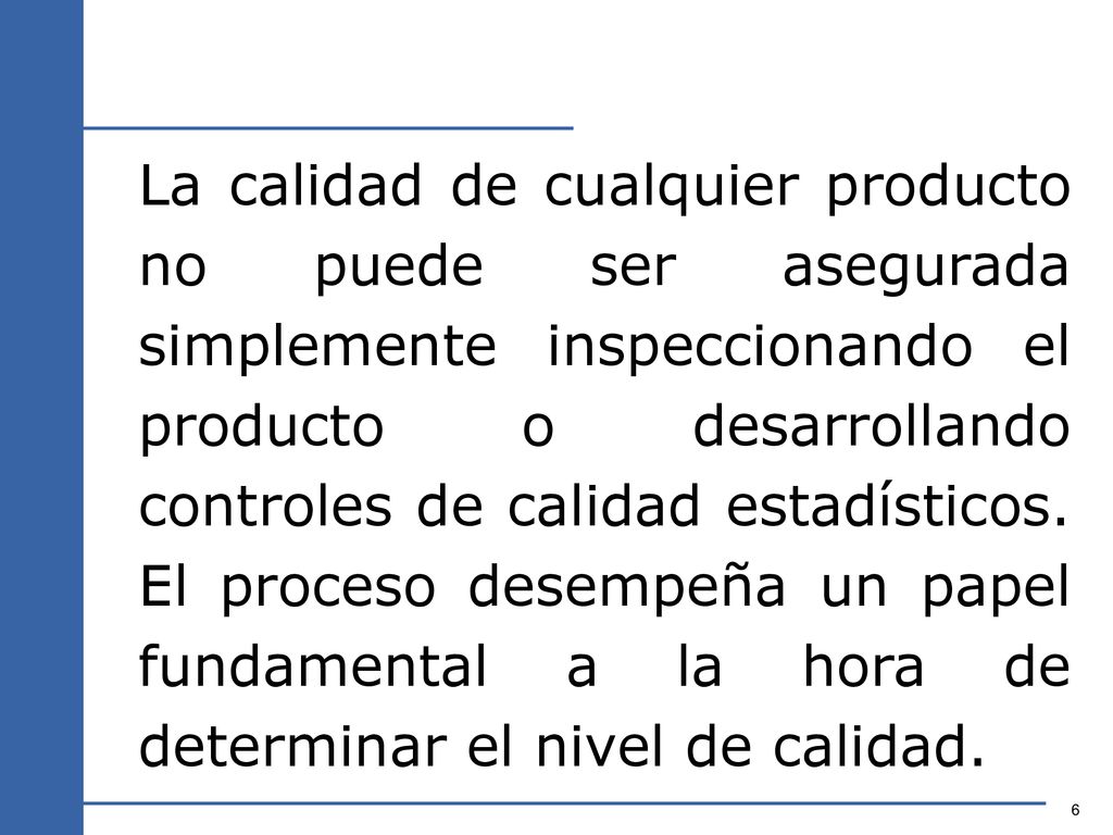 La calidad de cualquier producto no puede ser asegurada simplemente inspeccionando el producto o desarrollando controles de calidad estadísticos.