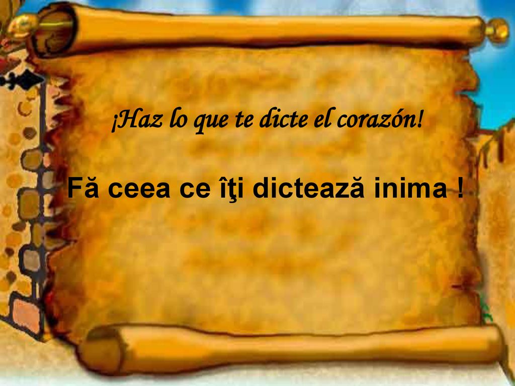 ¡Haz lo que te dicte el corazón! Fă ceea ce îţi dictează inima !