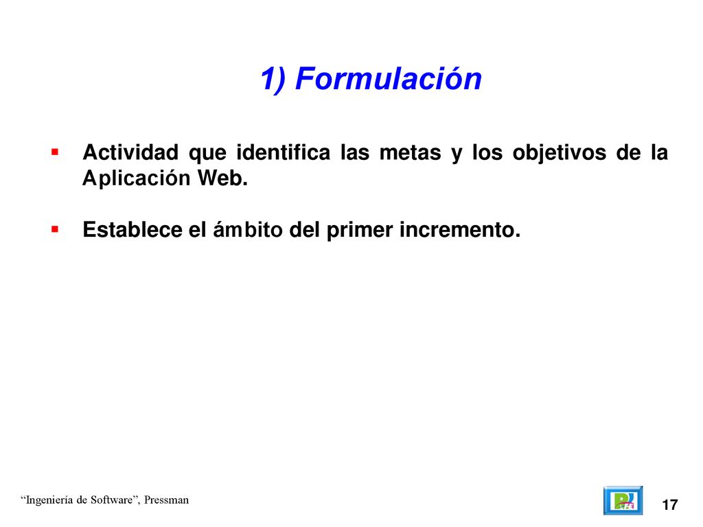 1) Formulación Actividad que identifica las metas y los objetivos de la Aplicación Web. Establece el ámbito del primer incremento.