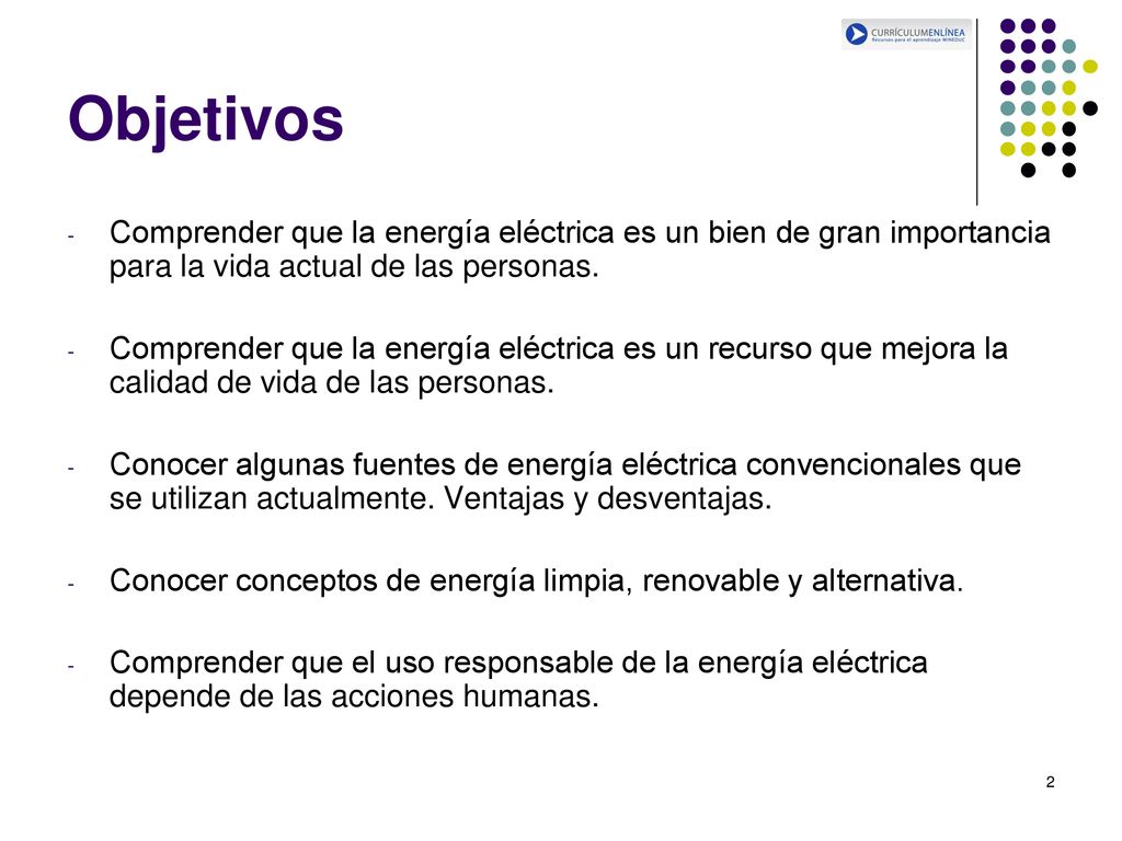 Objetivos Comprender que la energía eléctrica es un bien de gran importancia para la vida actual de las personas.