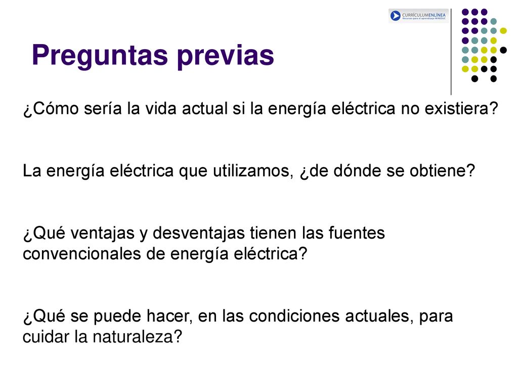 Preguntas previas ¿Cómo sería la vida actual si la energía eléctrica no existiera La energía eléctrica que utilizamos, ¿de dónde se obtiene