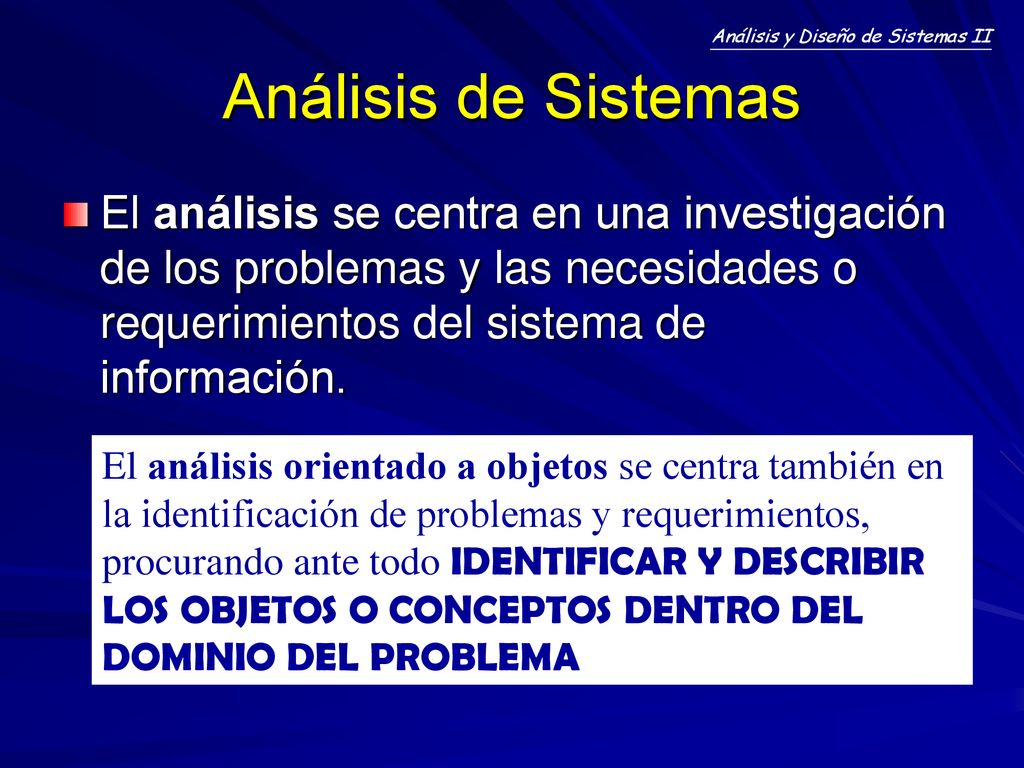 Análisis de Sistemas El análisis se centra en una investigación de los problemas y las necesidades o requerimientos del sistema de información.