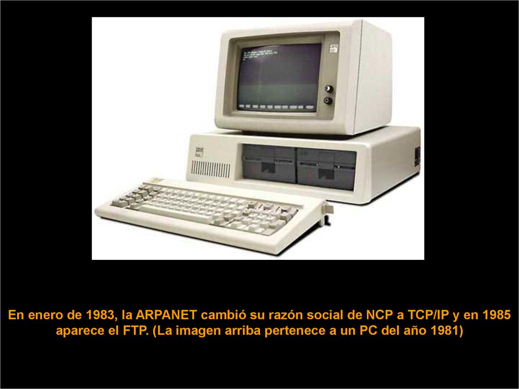 En enero de 1983, la ARPANET cambió su razón social de NCP a TCP/IP y en 1985 aparece el FTP.