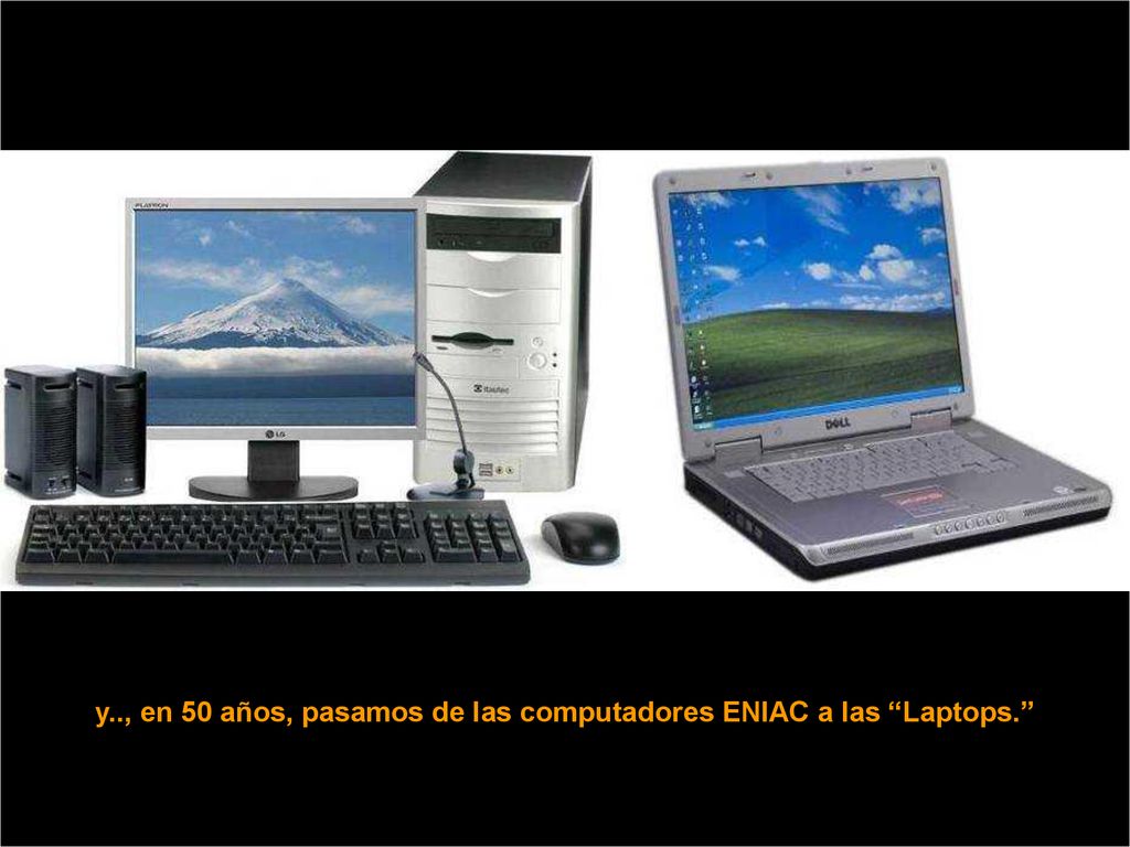 y.., en 50 años, pasamos de las computadores ENIAC a las Laptops.