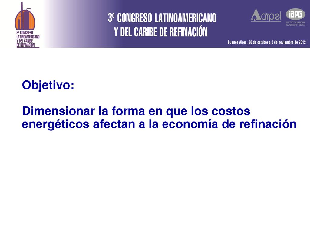 Objetivo: Dimensionar la forma en que los costos energéticos afectan a la economía de refinación
