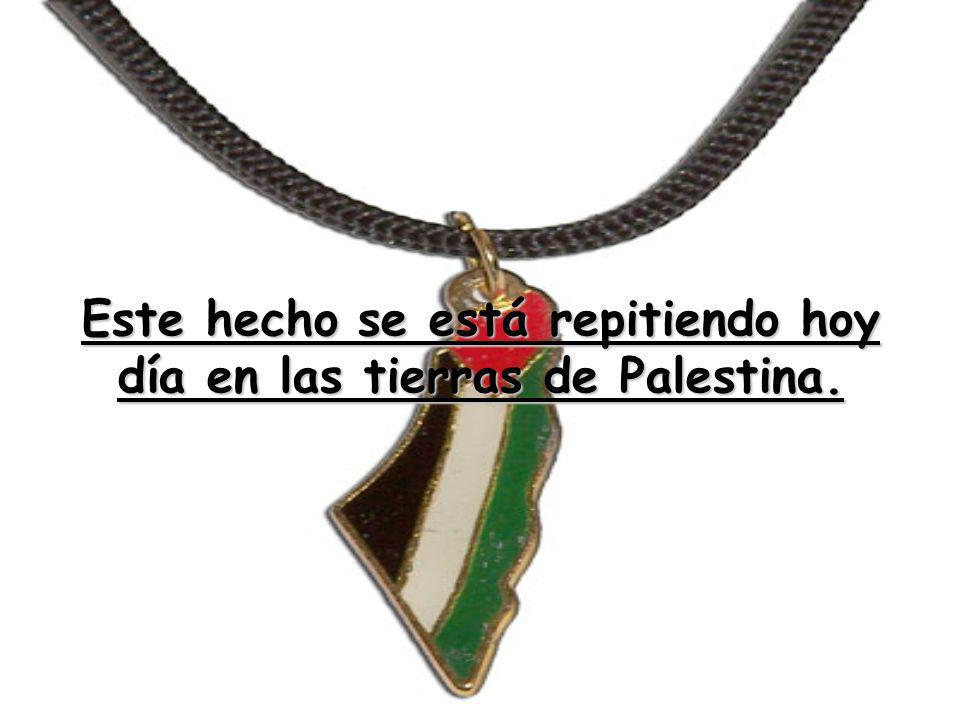 Este hecho se está repitiendo hoy día en las tierras de Palestina.