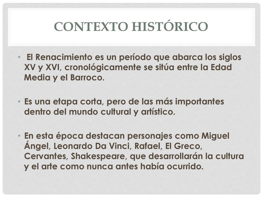 cOntexto Histórico El Renacimiento es un período que abarca los siglos XV y XVI, cronológicamente se sitúa entre la Edad Media y el Barroco.
