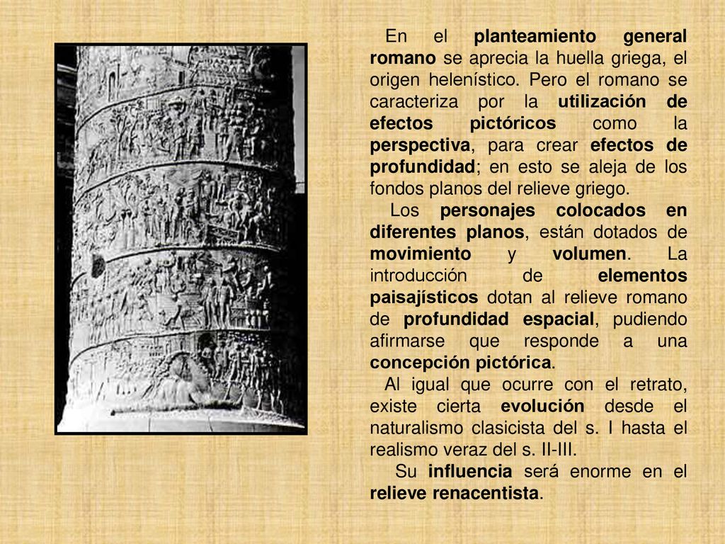 En el planteamiento general romano se aprecia la huella griega, el origen helenístico. Pero el romano se caracteriza por la utilización de efectos pictóricos como la perspectiva, para crear efectos de profundidad; en esto se aleja de los fondos planos del relieve griego.