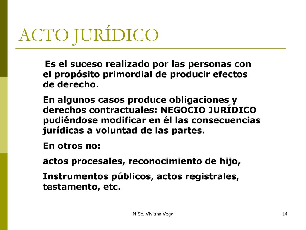 ACTO JURÍDICO Es el suceso realizado por las personas con el propósito primordial de producir efectos de derecho.