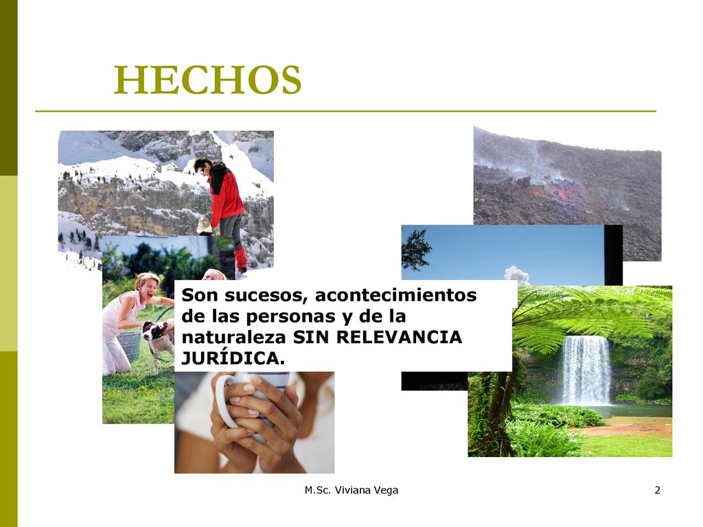 HECHOS Son sucesos, acontecimientos de las personas y de la naturaleza SIN RELEVANCIA JURÍDICA. ¿Qué tienen en común