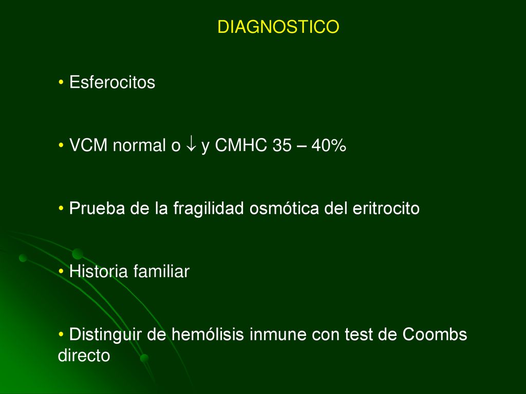 DIAGNOSTICO Esferocitos. VCM normal o  y CMHC 35 – 40% Prueba de la fragilidad osmótica del eritrocito.
