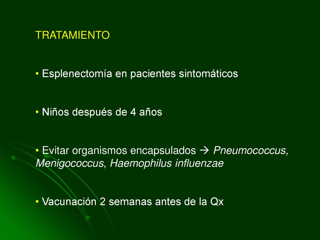 TRATAMIENTO Esplenectomía en pacientes sintomáticos. Niños después de 4 años.